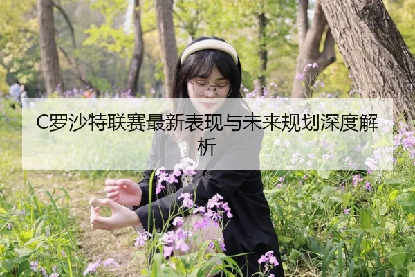 C罗沙特联赛最新表现与未来规划深度解析